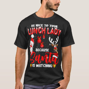 Be Nice To Your Lunch Lady Santa Is Watching Xmas  T-Shirt