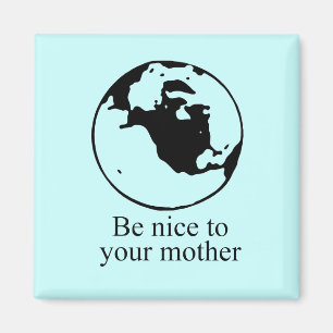 Be nice to your mother magnet