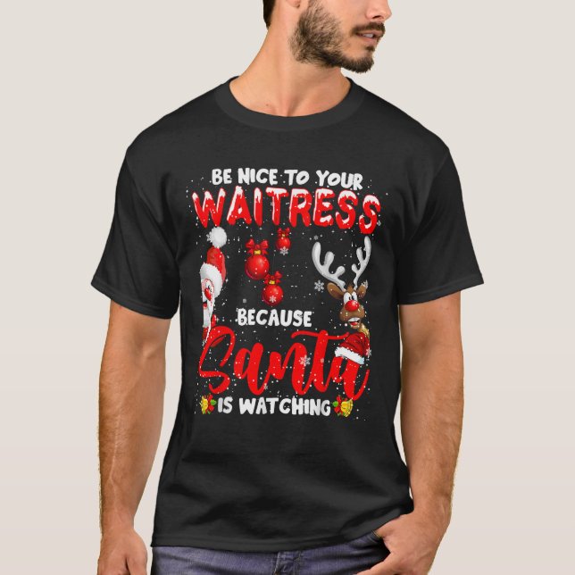 Be Nice To Your Waitress Santa Is Watching Xmas Sa T-Shirt (Front)