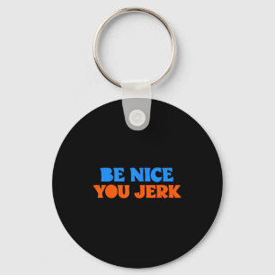 Be nice you jerk funny bold quote key ring