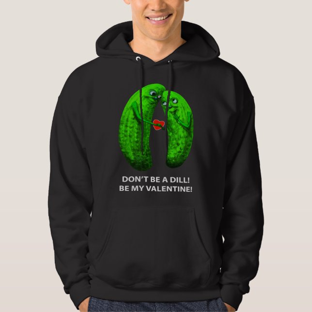 Be no Dill Be my Valentine s Day Valentine s Cucum Hoodie (Front)