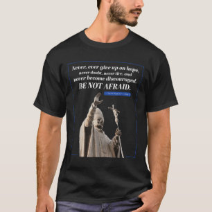 Be Not Afraid Quote John Paul 2 Pope Message T-Shirt