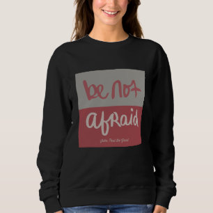 Be not afraid sweatshirt