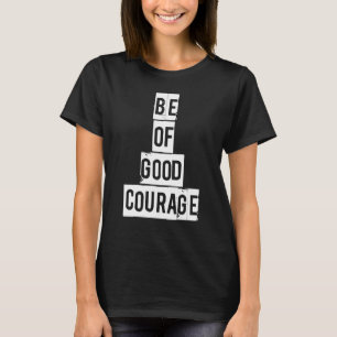 Be Of Good Courage Inspirational Religious Christi T-Shirt