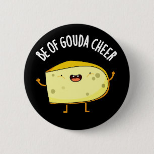 Be Of Gouda Cheer Funny Cheese Pun  Dark BG 6 Cm Round Badge