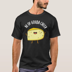 Be Of Gouda Cheer Funny Cheese Pun  Dark BG T-Shirt