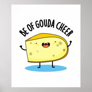 Be Of Gouda Cheer Funny Cheese Pun   Poster