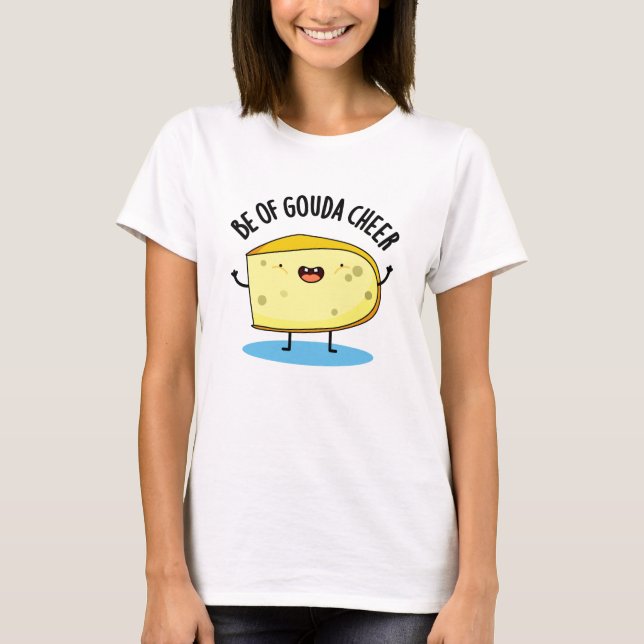 Be Of Gouda Cheer Funny Cheese Pun   T-Shirt (Front)
