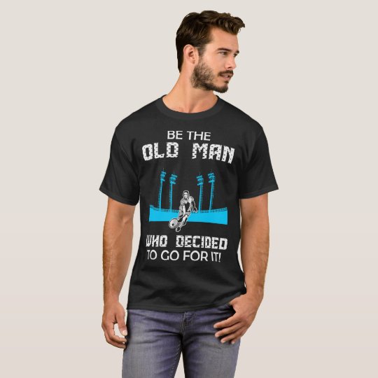 Be Old Man Who Decided To Go For It Tennis Tshirt