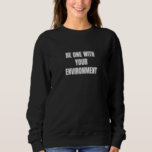 Be one with your environment sweatshirt