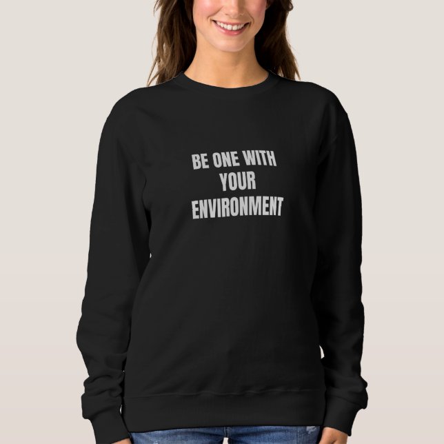 Be one with your environment sweatshirt (Front)