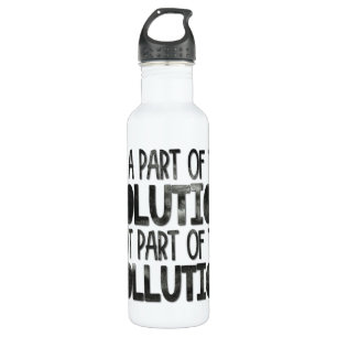 Be part of the solution not part of the pollution 710 ml water bottle