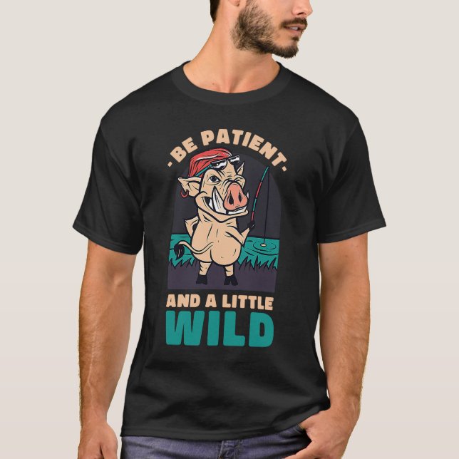 Be Patient And A Little Wild Animal Hunting Boar T-Shirt (Front)