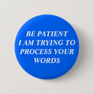 Be Patient I Am Trying To Process Your Words 6 Cm Round Badge