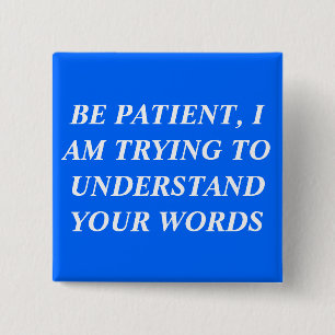 Be Patient, I Am Trying To Understand Your Words 15 Cm Square Badge