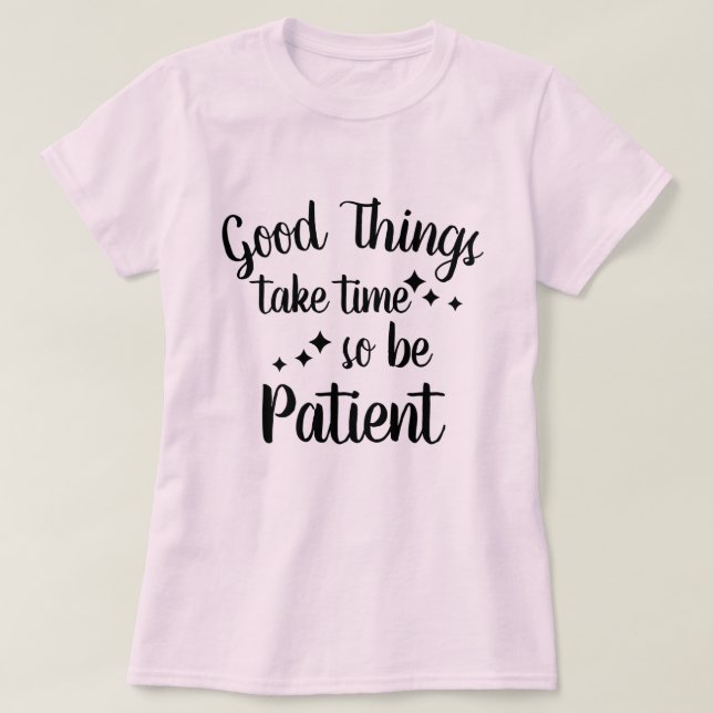 Be Patient - Inspirational Quote T-Shirt (Design Front)
