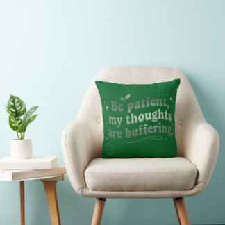 Be Patient My Thoughts Are Buffering  Cushion
