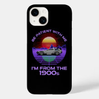 Be Patient With Me, I'm From The 1900s