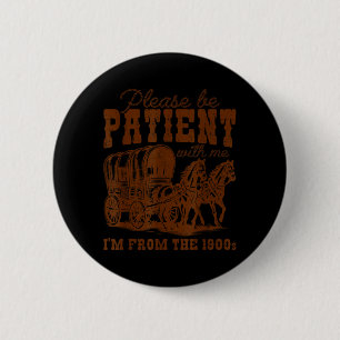 Be Patient with Me Im from The 1900s Fathers Day 6 Cm Round Badge