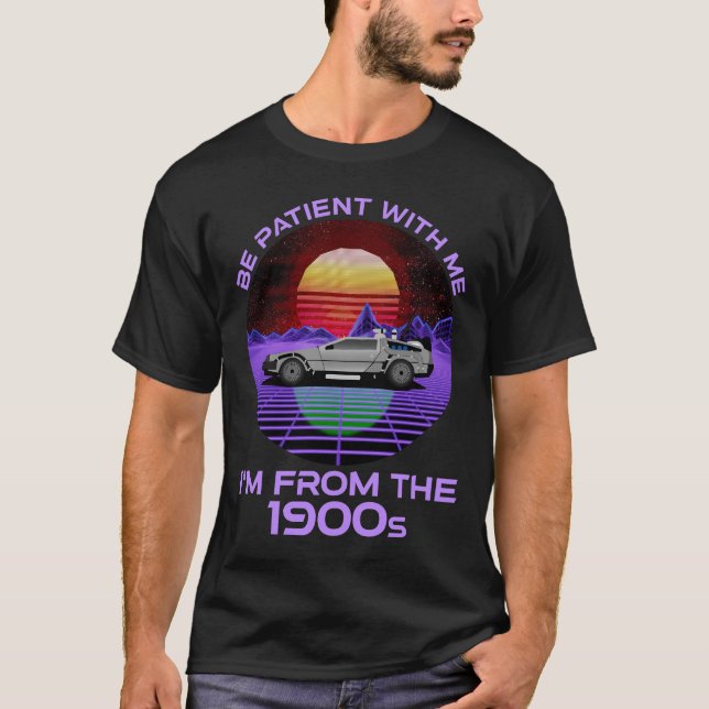 Be Patient With Me, I'm From The 1900s T-Shirt (Front)
