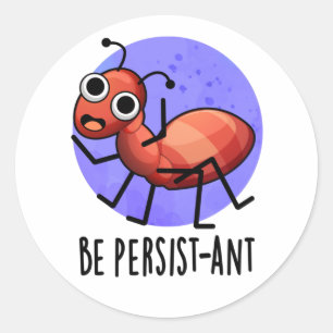 Be Persist-ant Funny Ant Pun  Classic Round Sticker
