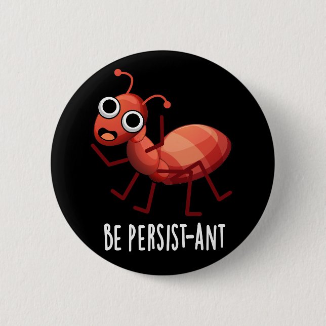 Be Persist-ant Funny Ant Pun Dark BG 6 Cm Round Badge (Front)
