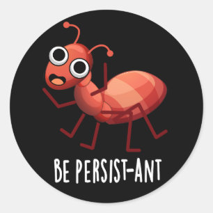 Be Persist-ant Funny Ant Pun Dark BG Classic Round Sticker