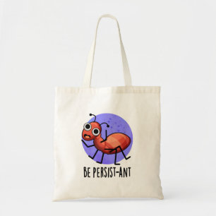 Be Persist-ant Funny Ant Pun  Tote Bag