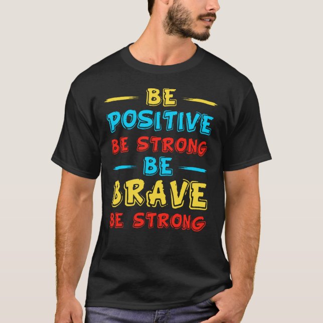 Be positive be strong brave be strong T-Shirt (Front)