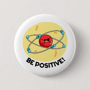Be Positive Funny Physics Atom Pun  6 Cm Round Badge