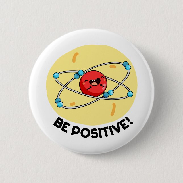 Be Positive Funny Physics Atom Pun  6 Cm Round Badge (Front)