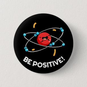 Be Positive Funny Physics Atom Pun Dark BG 6 Cm Round Badge