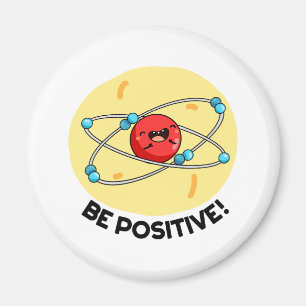 Be Positive Funny Physics Atom Pun Magnet