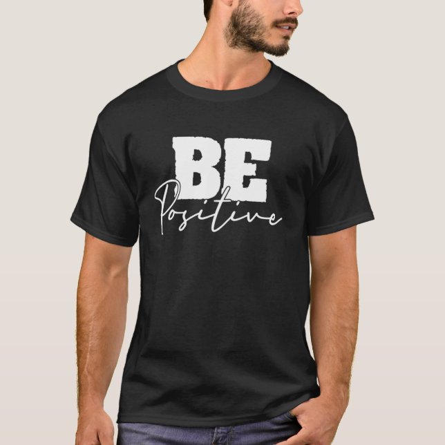 Be Positive Motivational Inspiration Mindfulness C T-Shirt (Front)