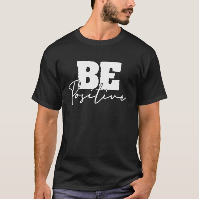 Be Positive Motivational Inspiration Mindfulness C T-Shirt (Front)