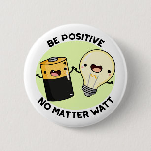 Be Positive No Matter Watt Funny Science Pun 6 Cm Round Badge