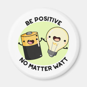Be Positive No Matter Watt Funny Science Pun  Magnet
