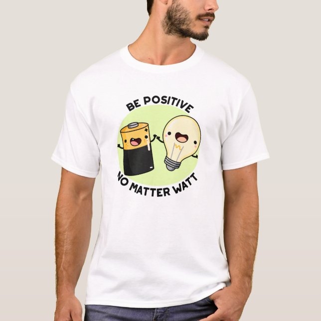 Be Positive No Matter Watt Funny Science Pun  T-Shirt (Front)