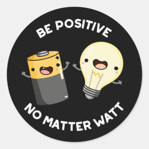 Be Positive No Matter Watt Science Pun Dark BG Classic Round Sticker