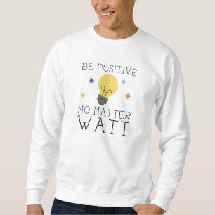 Be Positive No Matter Watt Sweatshirt