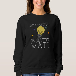 Be Positive No Matter Watt Sweatshirt