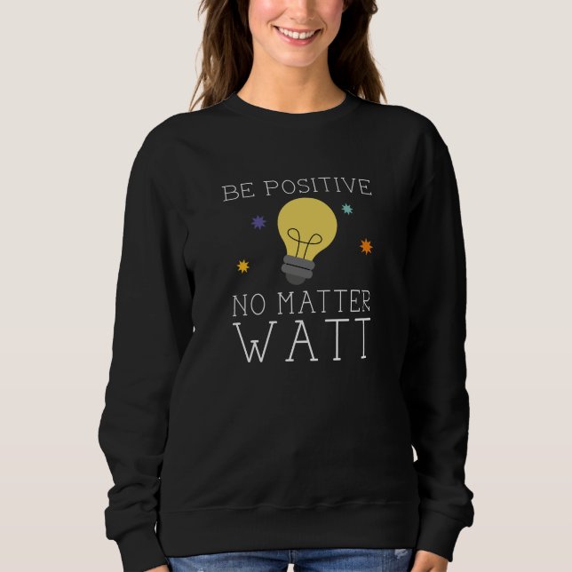 Be Positive No Matter Watt Sweatshirt (Front)