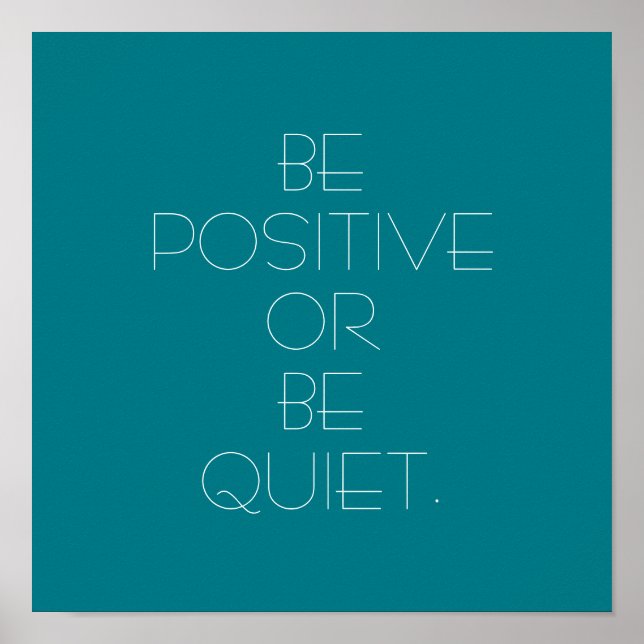 Be Positive or Be Quiet Poster (Front)