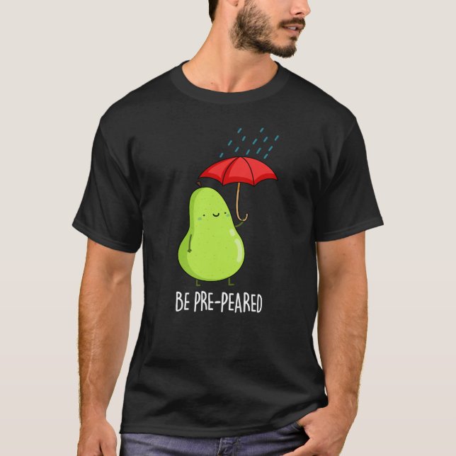 Be Pre-Pear-ed Funny Pear In Rain Pun Dark BG T-Shirt (Front)
