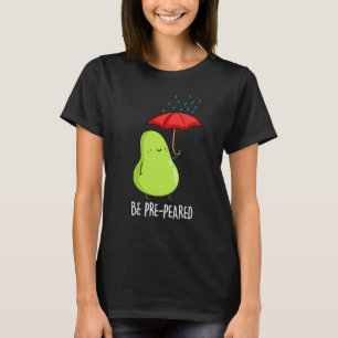Be Pre-Pear-ed Funny Pear In Rain Pun Dark BG T-Shirt