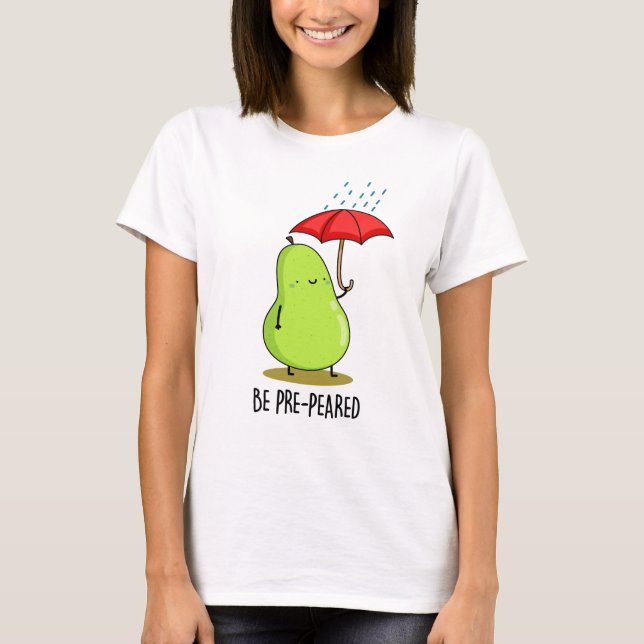 Be Pre-Pear-ed Funny Pear In Rain Pun  T-Shirt (Front)
