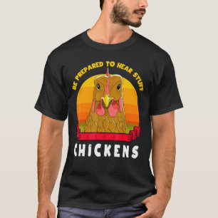 Be Prepared To Hear Stuff About Chickens Farmer T-Shirt