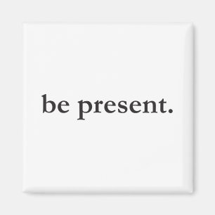 Be Present Magnet