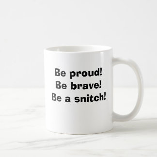 Be proud! Be brave! Be a snitch! Coffee Mug