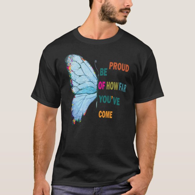be proud of how far youve come T-Shirt (Front)